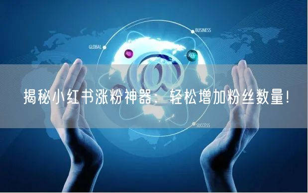 揭秘小红书涨粉神器：轻松增加粉丝数量！