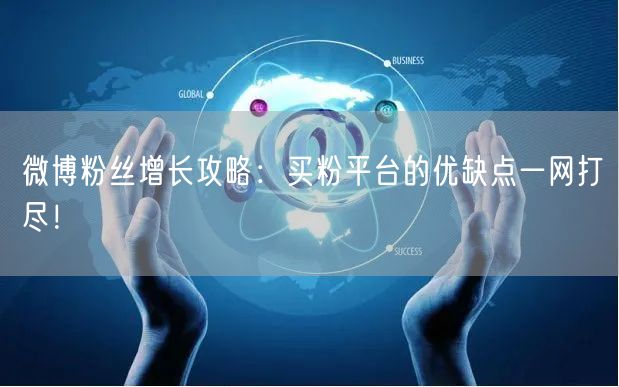 微博粉丝增长攻略：买粉平台的优缺点一网打尽！
